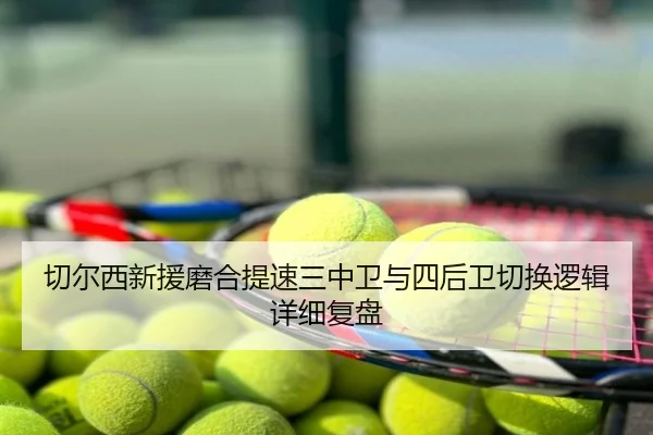 切尔西新援磨合提速三中卫与四后卫切换逻辑详细复盘